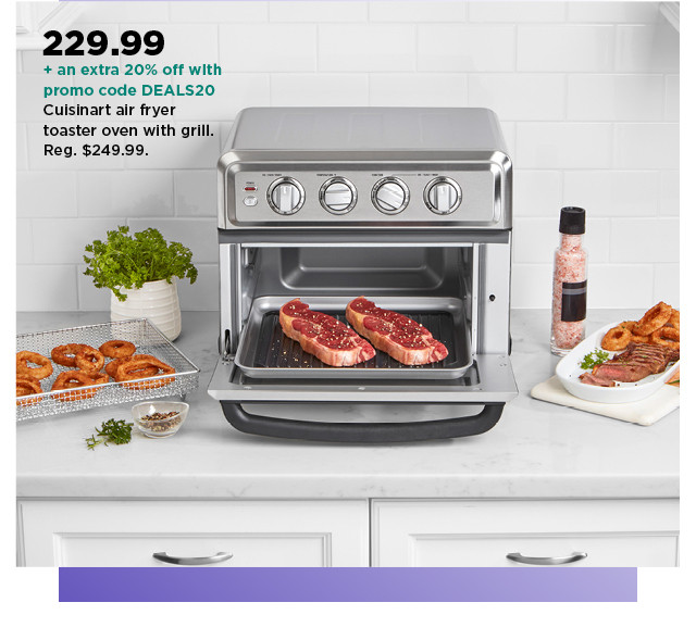 229.99 plus take an extra 20% off with promo code DEALS20 on cuisinart air fryer toaster oven with grill. shop now.