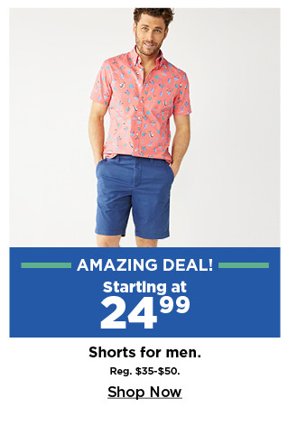 amazing deal. starting at 24.99 shorts for men. shop now.