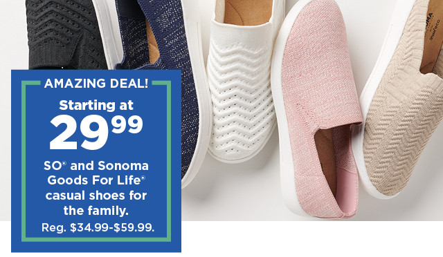 amazing deal. starting at 29.99 so and sonoma goods for life casual shoes for the family. shop now.