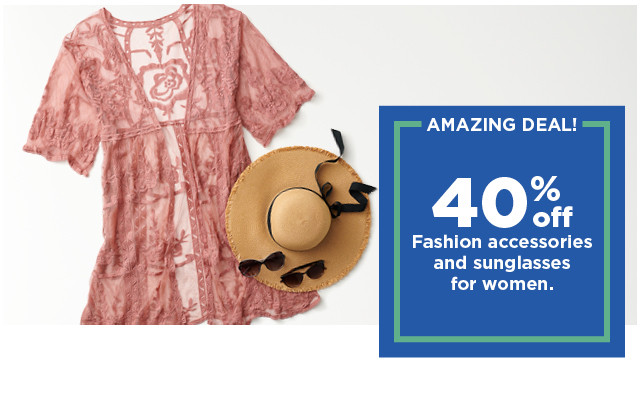 amazing deal. 40% off fashion accessories and sunglasses for women. shop now.