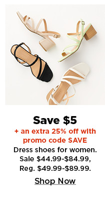 save $5 plus an extra 25% off with promo code SAVE. shop dress shoes for women