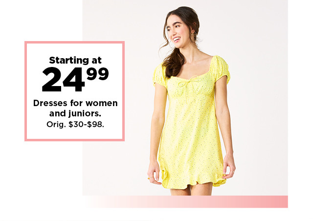 starting at $24.99 dresses for women and juniors. shop now.