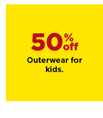 50% off outerwear for kids. shop now.