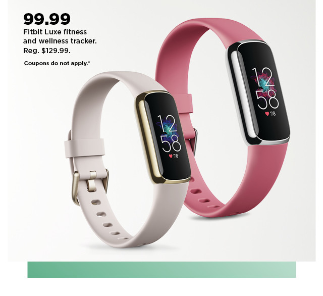 99.99 fitbit luxe fitness tracker. shop now.