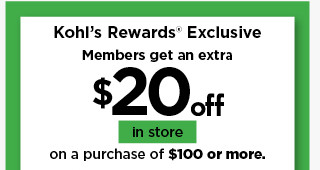 as a kohls rewards member take $20 off in store when you spend $100 or more. valid for one time use only. shop now.