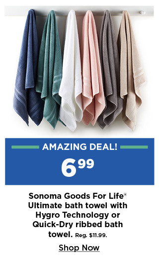 amazing deal. 6.99 on sonoma goods for life ultimate bath towel with hygro technology or quick dry bath towel. shop now.