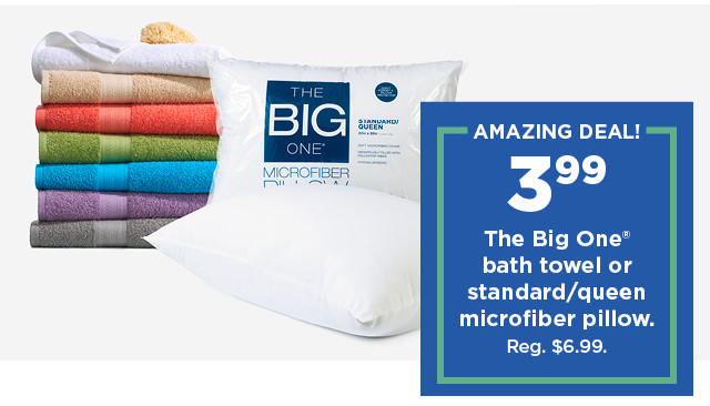 amazing deal. 3.99 on the big one bath towel or standard/queen microfiber pillow. shop now.