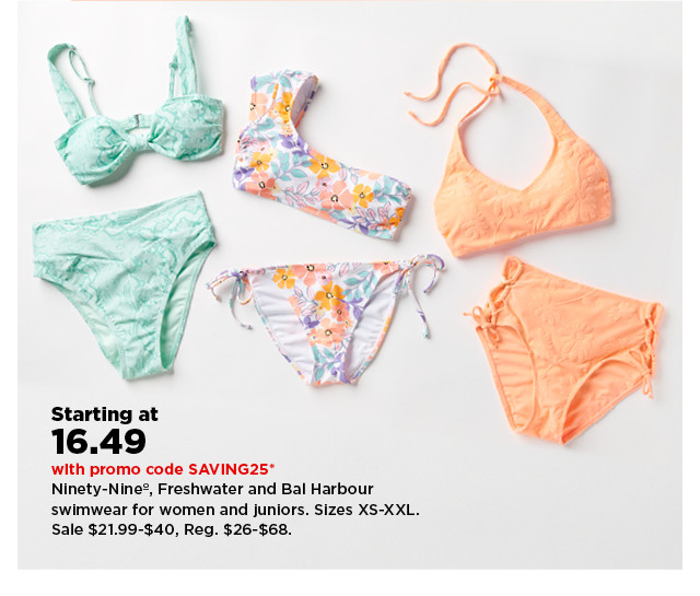 starting at 16.49 with promo code SAVING25 Ninety-Nine, Freshwater and Bal Harbour swimwear and cover-ups for women and juniors