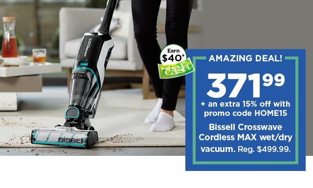 amazing deal. 371.99 plus take an extra 15% off with promo code HOME15 on bissell crosswave cordless wet or dry vacuum. shop now.