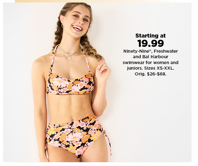 starting at 19.99 ninety nine, freshwater and bal harbour swimwear for women and juniors. shop now.