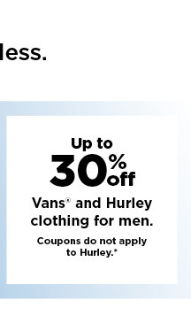 up to 30% off vans and hurley clothing for men. shop now.