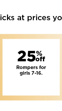 25% off rompers for girls 7-16. shop now.