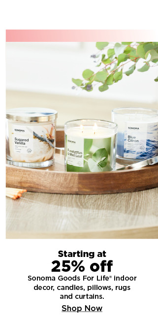 starting at 25% off sonoma goods for life indoor decor, candles, pillows, rugs and curtains. shop now.
