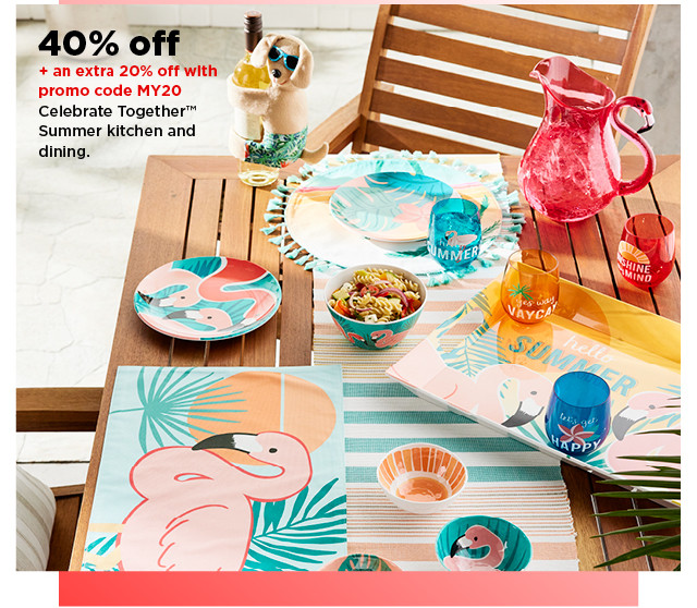 40% off plus take an extra 20% off with promo code MY20 on celebrate together summer kitchen and dining. shop now.