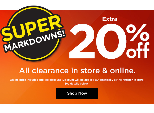 super markdowns. extra 20% off clearance in store and online. shop now.