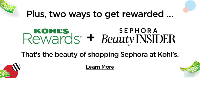 kohls rewards and sephora beauty insider.  learn more.