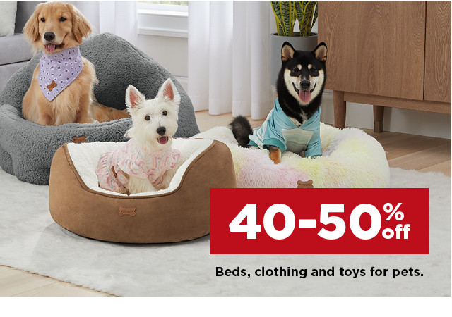 40-50% off beds, clothing and toys for pets.