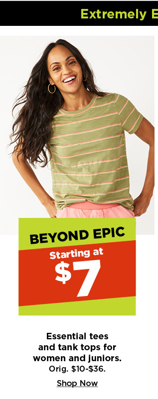 starting at $7 essential tees and tank tops for women and juniors. shop now.