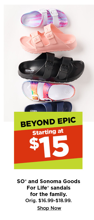 Starting at $15 SO and Sonoma Goods For Life sandals for the family. shop now.