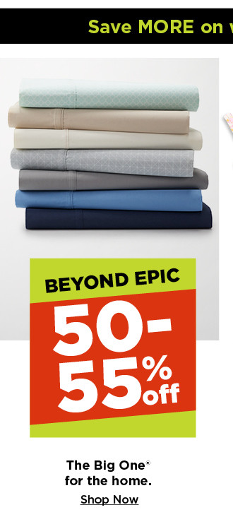 beyond epic. 50-55% off the big one for the home. shop now.