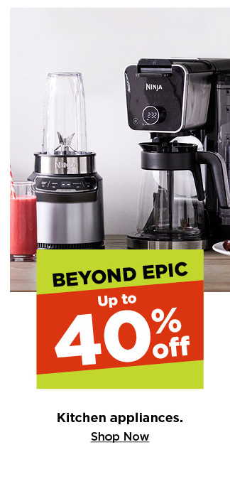 beyond epic. up to 40% off kitchen appliances. shop now.