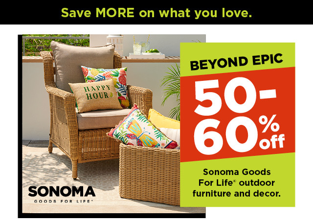 50-60% off sonoma goods for life outdoor furniture and decor. shop now.