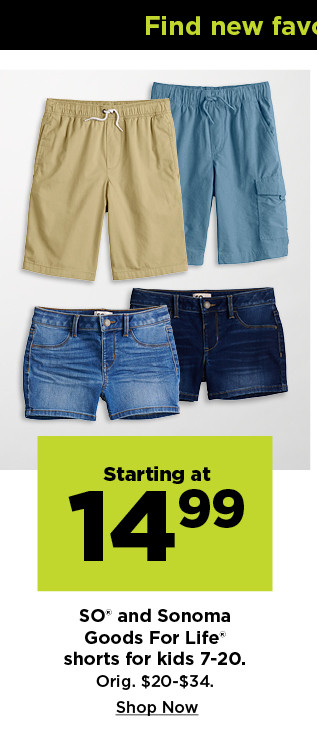 starting at $14.99 SO and sonoma goods for life shorts for kids 7-20. shop now.