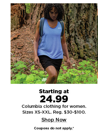 starting at 24.99 Columbia clothing for women. shop now.