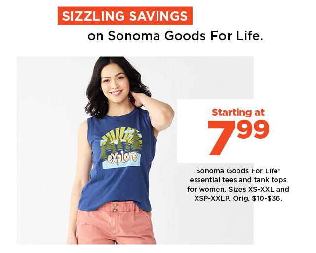 sizzling savings. starting at 7.99 Sonoma Goods For Life essential tees and tanks tops for women. shop now.