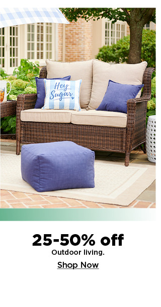 25-50% off outdoor living. shop now.