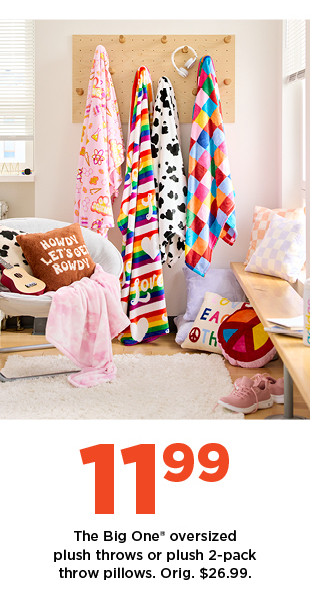 11.99 The Big One oversized plush throws or plush two pack throw pillows. shop now.