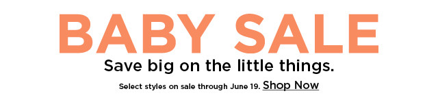 select baby styles on sale through June 19. shop now.