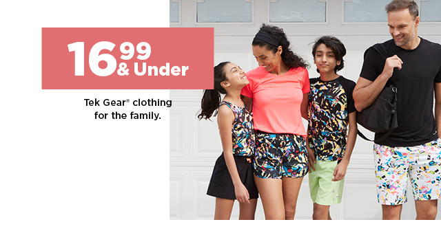 $16.99 & under tek gear clothing for the family. shop now.