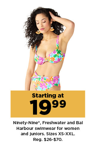 starting at 19.99 Ninety-Nine, Freshwater and Bal Harbour swimwear for women and juniors. shop now.