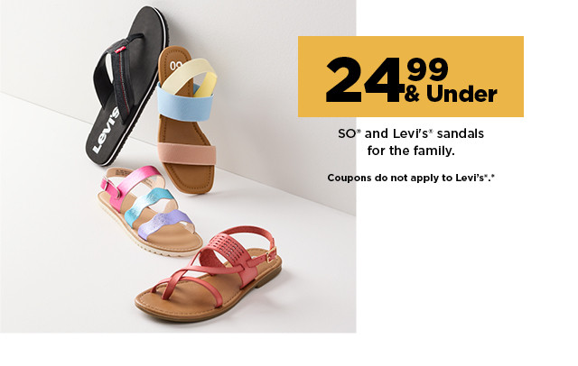 24.99 and under SO and Levi's sandals for the family. shop now.