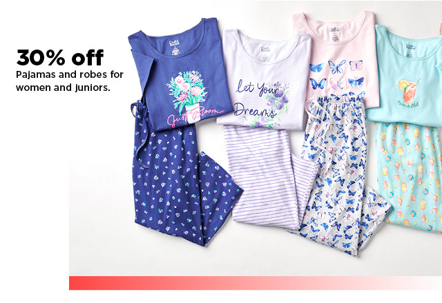 30% off pajams and robes for women and juniors. shop now.