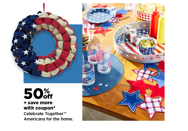 50% off plus save more with coupon on celebrate together americana for the home. shop now.