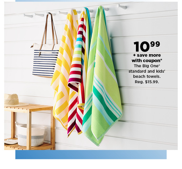 10.99 plus save more with a coupon on the big one standard and kids beach towels. shop now.