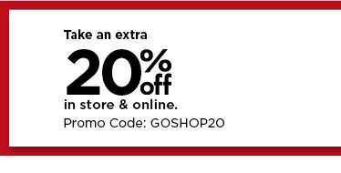 take an extra 20 % off in store and online using promo code GOSHOP20. shop now.