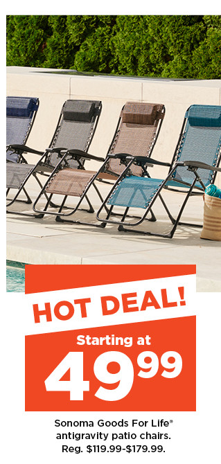 hot deal. starting at 49.99 sonoma goods for life antigravity patio chairs. shop now.