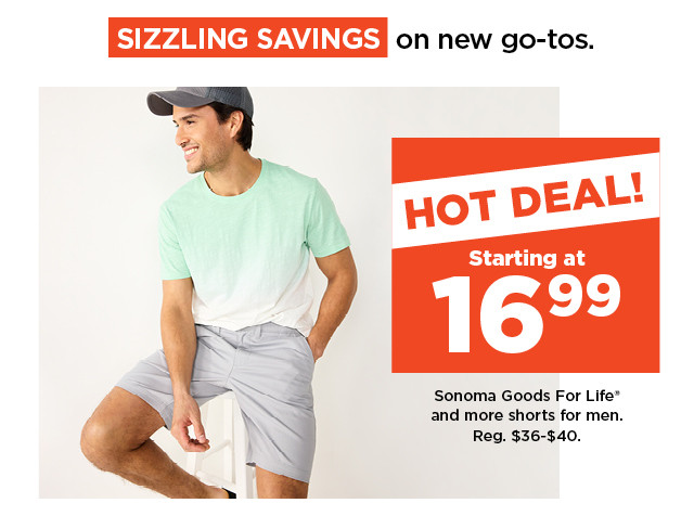 hot deal. starting at 16.99 sonoma goods for life and more shorts for men. shop now.