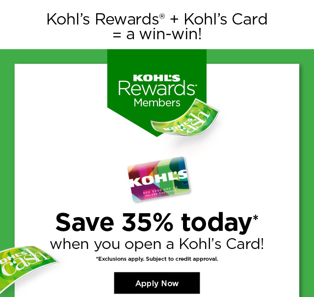 bonus save 35% on your first purchase when you open a kohls card.  plus earn 50% more rewards with a kohls card. apply now.