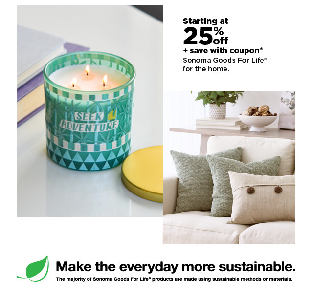 starting at 25% off plus save with coupon sonoma goods for life for the home. shop now.