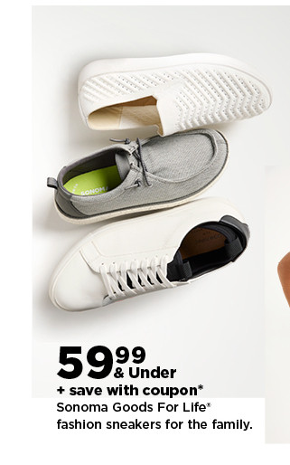 $59.99 & under plus save with coupon sonoma goods for life fashion sneakers for the family. shop now.