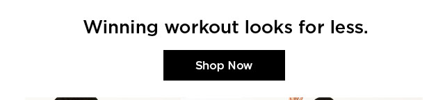 winning workout looks for less. shop now.