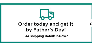 order today and get it by father's day. explore the fathers day gift shop now.