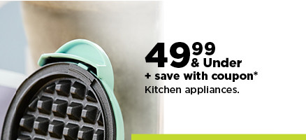 49.99 and under plus save with coupon on kitchen appliances. shop now.