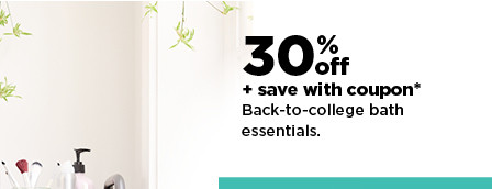 30% off plus save with coupon back to college bath essentials. shop now.