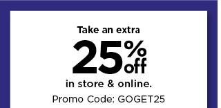 take an extra 25% off using promo code GOGET25. shop now.