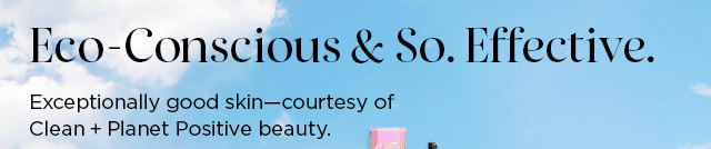 eco-conscious & so. effective. exceptionally good skin courtesy of Clean + Planet Positive beauty. shop now.